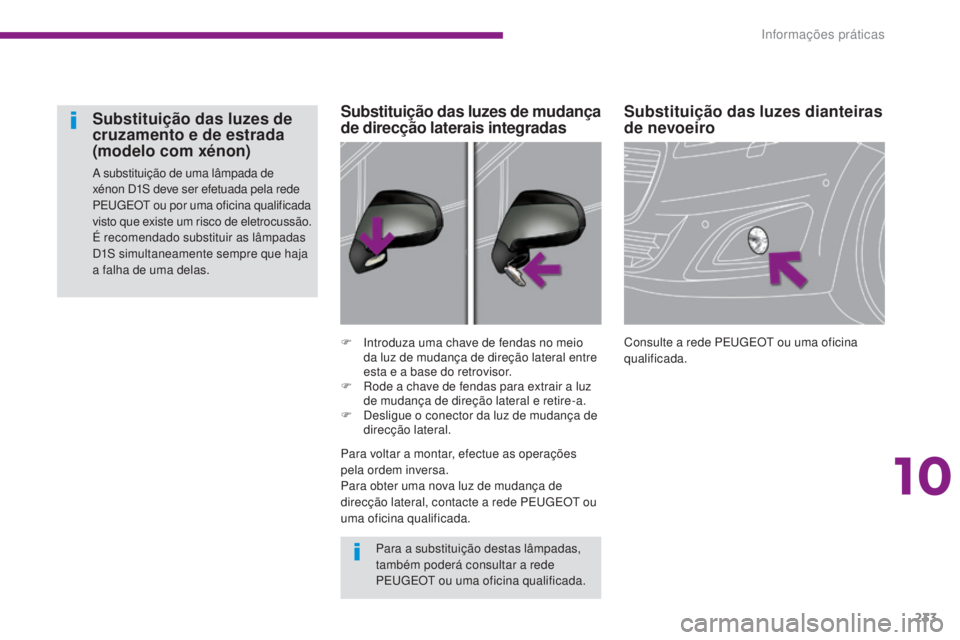 PEUGEOT 5008 2016 Manual de utilização (in Portuguese) 233
5008_pt_Chap10_infos-pratiques_ed01-2015
Substituição das luzes dianteiras
de nevoeiro
Consulte a rede PEUGEOT ou uma oficina
qualificada.
F
I
ntroduza uma chave de fendas no meio
da luz de PEUGEOT 5008 2016 Manual de utilização (in Portuguese) 233
5008_pt_Chap10_infos-pratiques_ed01-2015
Substituição das luzes dianteiras
de nevoeiro
Consulte a rede PEUGEOT ou uma oficina
qualificada.
F
I
ntroduza uma chave de fendas no meio
da luz de