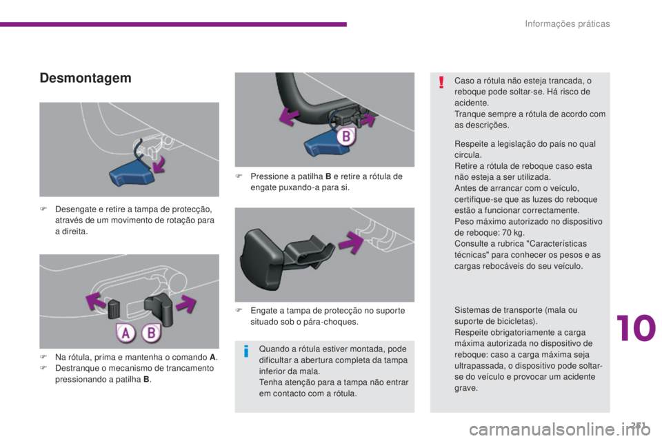PEUGEOT 5008 2016 Manual de utilização (in Portuguese) 251
5008_pt_Chap10_infos-pratiques_ed01-2015
Quando a rótula estiver montada, pode
dificultar a abertura completa da tampa
inferior da mala.
Tenha atenção para a tampa não entrar
em contacto co PEUGEOT 5008 2016 Manual de utilização (in Portuguese) 251
5008_pt_Chap10_infos-pratiques_ed01-2015
Quando a rótula estiver montada, pode
dificultar a abertura completa da tampa
inferior da mala.
Tenha atenção para a tampa não entrar
em contacto co