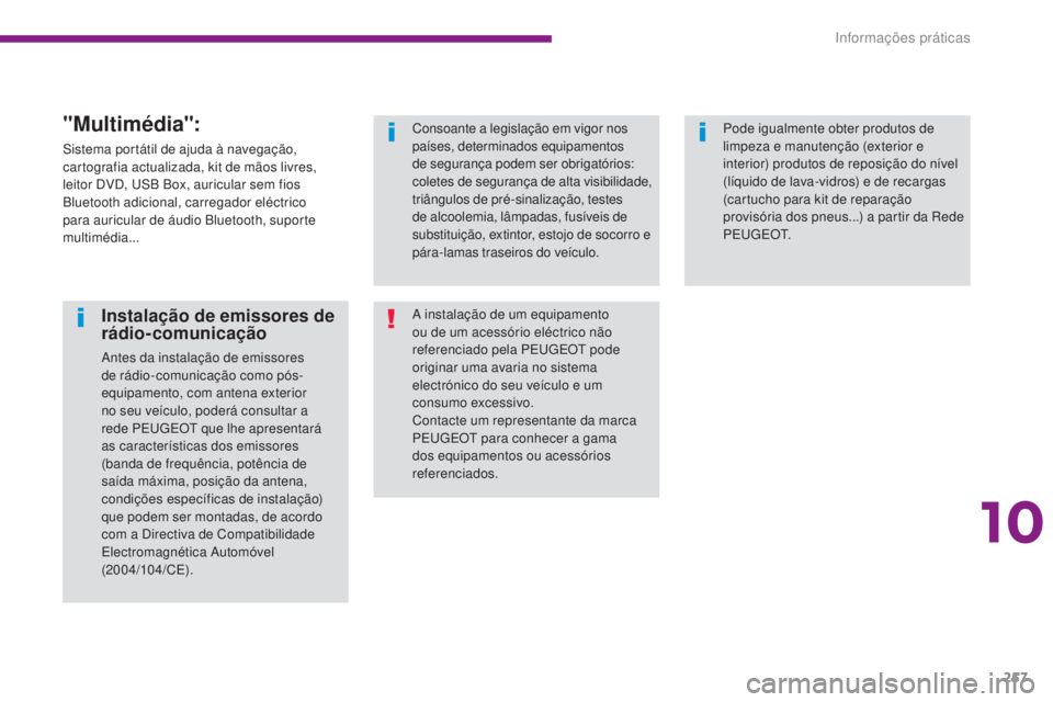PEUGEOT 5008 2016 Manual de utilização (in Portuguese) 257
5008_pt_Chap10_infos-pratiques_ed01-2015
Instalação de emissores de
rádio-comunicação
Antes da instalação de emissores
de rádio-comunicação como pós-
equipamento, com antena exterior PEUGEOT 5008 2016 Manual de utilização (in Portuguese) 257
5008_pt_Chap10_infos-pratiques_ed01-2015
Instalação de emissores de
rádio-comunicação
Antes da instalação de emissores
de rádio-comunicação como pós-
equipamento, com antena exterior