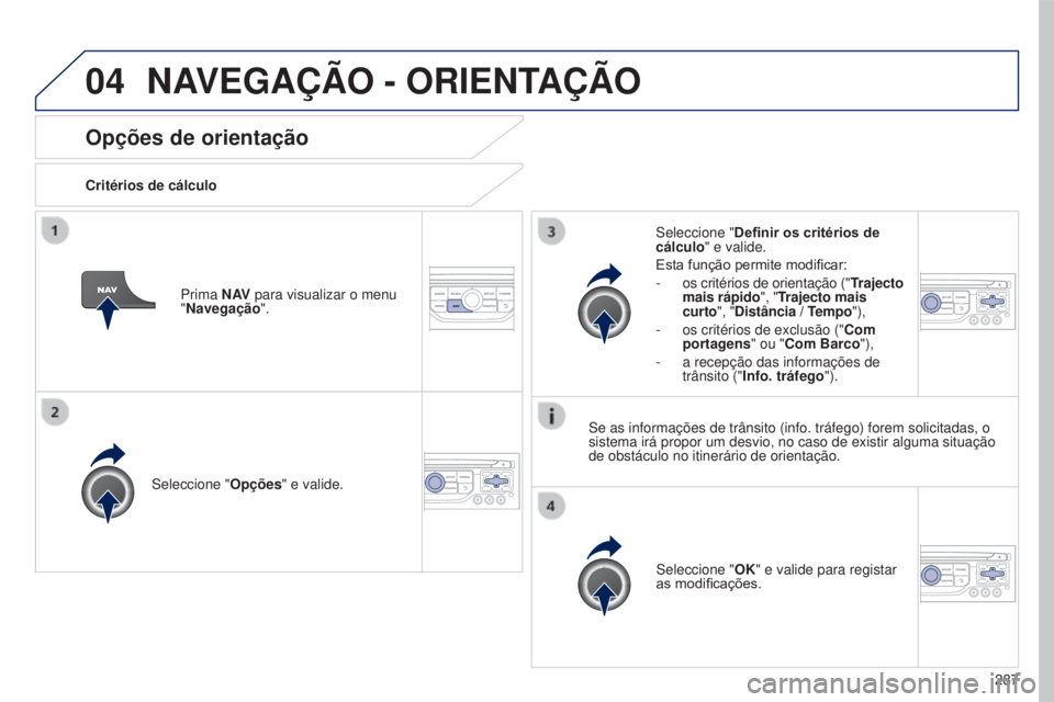 PEUGEOT 5008 2016 Manual de utilização (in Portuguese) 04
287
5008_pt_Chap12b_RT6-2-8_ed01-2015
Opções de orientação
Critérios de cálculoSeleccione " Opções" e valide.
Seleccione "OK" e valide para registar
as modificações.
Sele PEUGEOT 5008 2016 Manual de utilização (in Portuguese) 04
287
5008_pt_Chap12b_RT6-2-8_ed01-2015
Opções de orientação
Critérios de cálculoSeleccione " Opções" e valide.
Seleccione "OK" e valide para registar
as modificações.
Sele