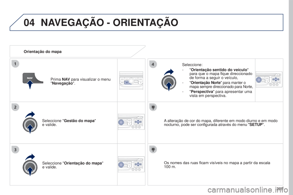 PEUGEOT 5008 2016 Manual de utilização (in Portuguese) 04
289
5008_pt_Chap12b_RT6-2-8_ed01-2015
Seleccione "Gestão do mapa"
e valide. Seleccione:
-
"Orientação sentido do veículo
"
para que o mapa fique direccionado
de forma a se PEUGEOT 5008 2016 Manual de utilização (in Portuguese) 04
289
5008_pt_Chap12b_RT6-2-8_ed01-2015
Seleccione "Gestão do mapa"
e valide. Seleccione:
-
"Orientação sentido do veículo
"
para que o mapa fique direccionado
de forma a se