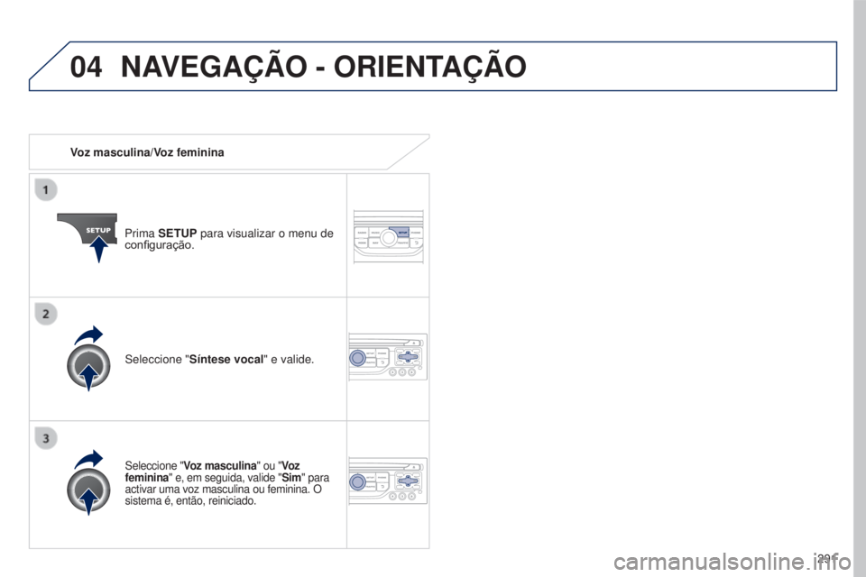 PEUGEOT 5008 2016 Manual de utilização (in Portuguese) 04
291
5008_pt_Chap12b_RT6-2-8_ed01-2015
Voz masculina/Voz femininaPrima SETUP para visualizar o menu de
configuração.
Seleccione "Voz masculina" ou "Vo z
feminina" e, em seguida, PEUGEOT 5008 2016 Manual de utilização (in Portuguese) 04
291
5008_pt_Chap12b_RT6-2-8_ed01-2015
Voz masculina/Voz femininaPrima SETUP para visualizar o menu de
configuração.
Seleccione "Voz masculina" ou "Vo z
feminina" e, em seguida,