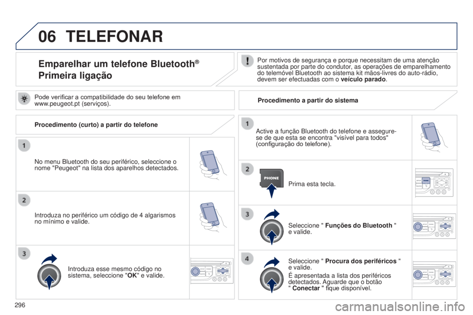 PEUGEOT 5008 2016 Manual de utilização (in Portuguese) 06
296
5008_pt_Chap12b_RT6-2-8_ed01-2015
TELEFONAR
Emparelhar um telefone Bluetooth®
Primeira ligação
Por motivos de segurança e porque necessitam de uma atenção
sustentada por parte do conduto PEUGEOT 5008 2016 Manual de utilização (in Portuguese) 06
296
5008_pt_Chap12b_RT6-2-8_ed01-2015
TELEFONAR
Emparelhar um telefone Bluetooth®
Primeira ligação
Por motivos de segurança e porque necessitam de uma atenção
sustentada por parte do conduto