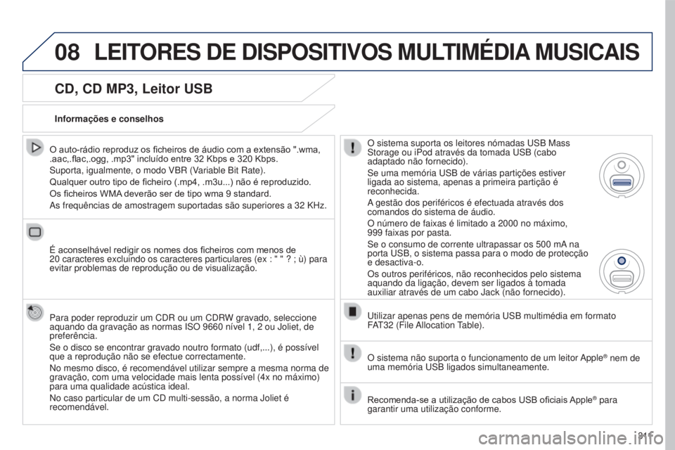 PEUGEOT 5008 2016  Manual de utilização (in Portuguese) 08
3 11
5008_pt_Chap12b_RT6-2-8_ed01-2015
CD, CD MP3, Leitor USB
O auto-rádio reproduz os ficheiros de áudio com a extensão ".wma, 
.aac,.flac,.ogg, .mp3" incluído entre 32  Kbps e 320   K