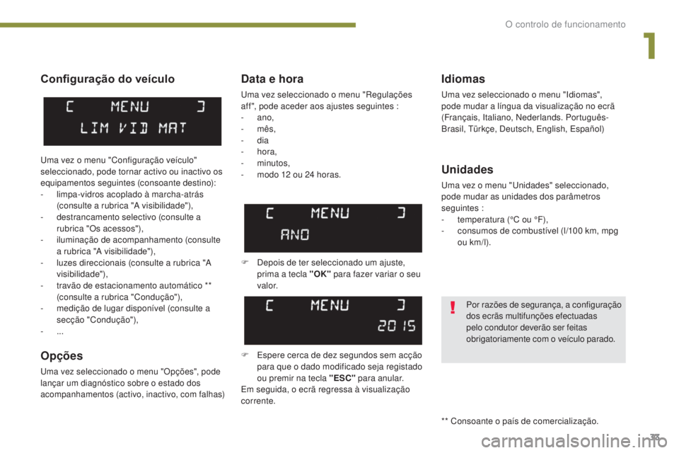 PEUGEOT 5008 2016  Manual de utilização (in Portuguese) 33
5008_pt_Chap01_controle-marche_ed01-2015
Configuração do veículo
Opções
Uma vez seleccionado o menu "Opções", pode 
lançar um diagnóstico sobre o estado dos 
acompanhamentos (activ