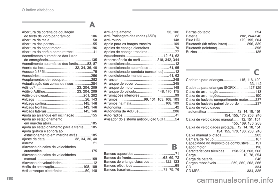PEUGEOT 5008 2016 Manual de utilização (in Portuguese) 350
5008_pt_Chap13_index-alpha_ed01-2015
Abertura da cortina de ocultação do tecto de vidro panorâmico .....................10 6
Abertura da mala
............................................ 5 PEUGEOT 5008 2016 Manual de utilização (in Portuguese) 350
5008_pt_Chap13_index-alpha_ed01-2015
Abertura da cortina de ocultação do tecto de vidro panorâmico .....................10 6
Abertura da mala
............................................ 5