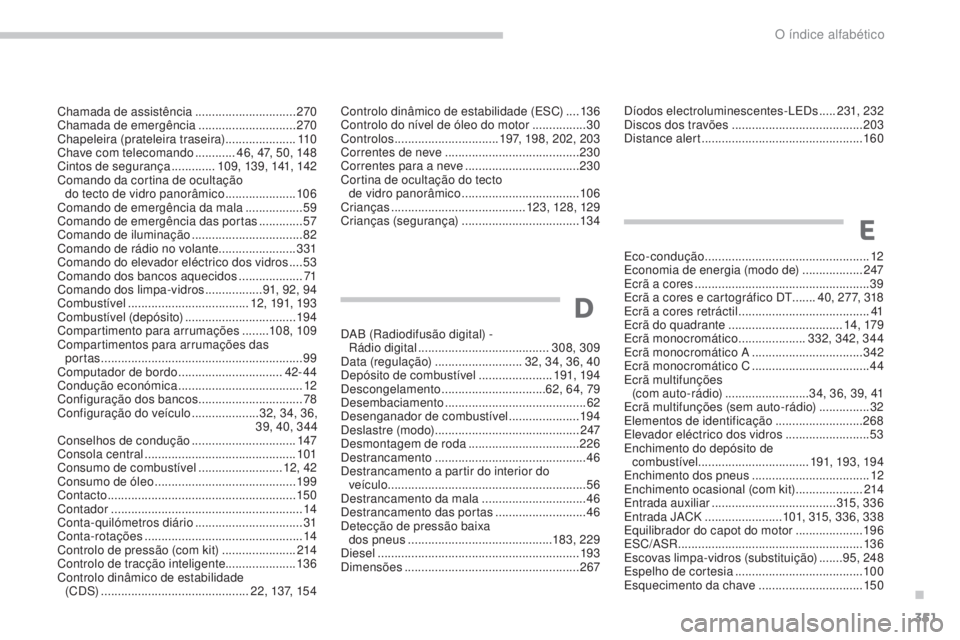 PEUGEOT 5008 2016 Manual de utilização (in Portuguese) 351
5008_pt_Chap13_index-alpha_ed01-2015
D
E
Chamada de assistência ..............................270
Chamada de emergência ............................. 2
70
Chapeleira (prateleira traseira)
..... PEUGEOT 5008 2016 Manual de utilização (in Portuguese) 351
5008_pt_Chap13_index-alpha_ed01-2015
D
E
Chamada de assistência ..............................270
Chamada de emergência ............................. 2
70
Chapeleira (prateleira traseira)
.....