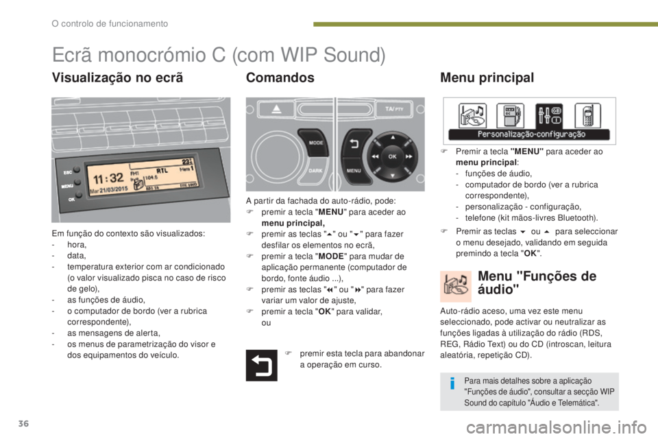 PEUGEOT 5008 2016  Manual de utilização (in Portuguese) 36
5008_pt_Chap01_controle-marche_ed01-2015
Ecrã monocrómio C (com WIP Sound)
Menu principal
Em função do contexto são visualizados:
-  hora,
-
  data,
-
 
t
 emperatura exterior com ar condicion