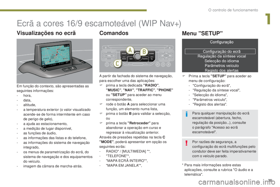 PEUGEOT 5008 2016 Manual de utilização (in Portuguese) 39
5008_pt_Chap01_controle-marche_ed01-2015
Ecrã a cores 16/9 escamoteável (WIP Nav+)
* Para mais informações sobre estas aplicações, consulte a rubrica "O áudio e a
telemática".
Vis PEUGEOT 5008 2016 Manual de utilização (in Portuguese) 39
5008_pt_Chap01_controle-marche_ed01-2015
Ecrã a cores 16/9 escamoteável (WIP Nav+)
* Para mais informações sobre estas aplicações, consulte a rubrica "O áudio e a
telemática".
Vis