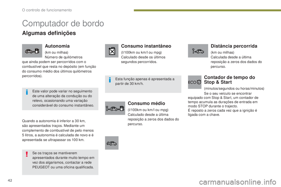 PEUGEOT 5008 2016 Manual de utilização (in Portuguese) 42
5008_pt_Chap01_controle-marche_ed01-2015
Computador de bordo
Quando a autonomia é inferior a 30 km,
s ão apresentados traços. Mediante um
complemento de combustível de pelo menos
5
litros, PEUGEOT 5008 2016 Manual de utilização (in Portuguese) 42
5008_pt_Chap01_controle-marche_ed01-2015
Computador de bordo
Quando a autonomia é inferior a 30 km,
s ão apresentados traços. Mediante um
complemento de combustível de pelo menos
5
litros,