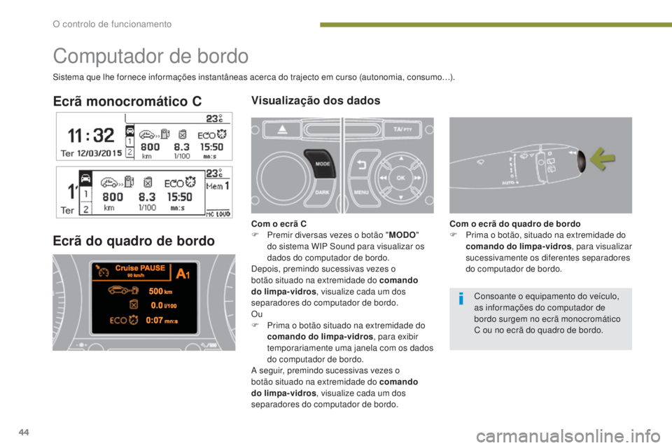 PEUGEOT 5008 2016 Manual de utilização (in Portuguese) 44
5008_pt_Chap01_controle-marche_ed01-2015
Ecrã monocromático CVisualização dos dados
Ecrã do quadro de bordo
Computador de bordo
Com o ecrã C
F P remir diversas vezes o botão " MODO" PEUGEOT 5008 2016 Manual de utilização (in Portuguese) 44
5008_pt_Chap01_controle-marche_ed01-2015
Ecrã monocromático CVisualização dos dados
Ecrã do quadro de bordo
Computador de bordo
Com o ecrã C
F P remir diversas vezes o botão " MODO"