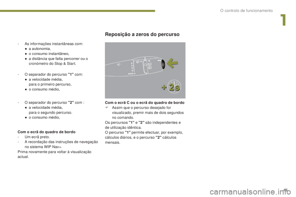 PEUGEOT 5008 2016 Manual de utilização (in Portuguese) 45
5008_pt_Chap01_controle-marche_ed01-2015
- O separador do percurso "1" com:
● a v elocidade média,
para o primeiro percurso,
●
o c
onsumo médio,
-
O s
eparador do percurso PEUGEOT 5008 2016 Manual de utilização (in Portuguese) 45
5008_pt_Chap01_controle-marche_ed01-2015
- O separador do percurso "1" com:
● a v elocidade média,
para o primeiro percurso,
●
o c
onsumo médio,
-
O s
eparador do percurso