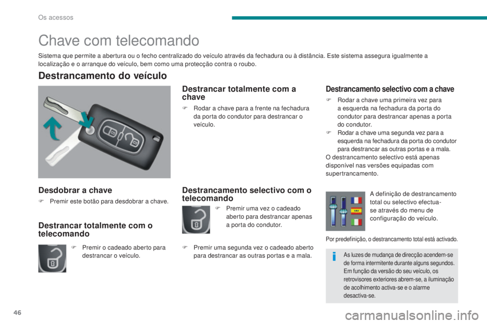 PEUGEOT 5008 2016 Manual de utilização (in Portuguese) 46
5008_pt_Chap02_ouvertures_ed01-2015
Desdobrar a chave
F Premir este botão para desdobrar a chave.
Destrancamento do veículo
F Premir o cadeado aberto para destrancar o veículo.
Destrancar totalm PEUGEOT 5008 2016 Manual de utilização (in Portuguese) 46
5008_pt_Chap02_ouvertures_ed01-2015
Desdobrar a chave
F Premir este botão para desdobrar a chave.
Destrancamento do veículo
F Premir o cadeado aberto para destrancar o veículo.
Destrancar totalm
