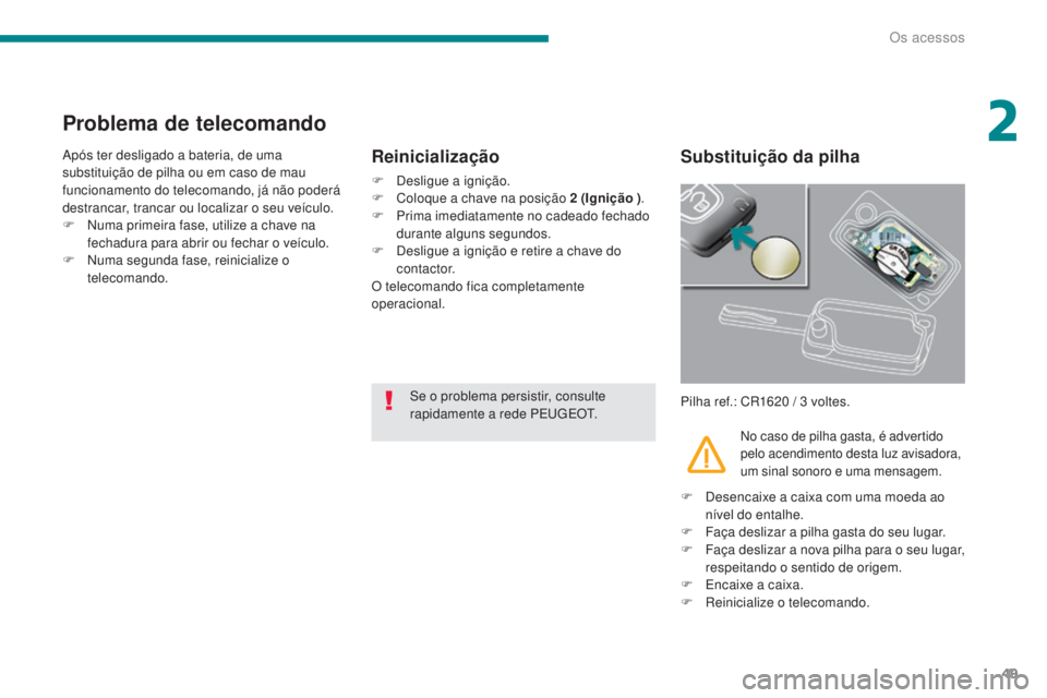PEUGEOT 5008 2016 Manual de utilização (in Portuguese) 49
5008_pt_Chap02_ouvertures_ed01-2015
Problema de telecomando
Após ter desligado a bateria, de uma
substituição de pilha ou em caso de mau
funcionamento do telecomando, já não poderá
destran PEUGEOT 5008 2016 Manual de utilização (in Portuguese) 49
5008_pt_Chap02_ouvertures_ed01-2015
Problema de telecomando
Após ter desligado a bateria, de uma
substituição de pilha ou em caso de mau
funcionamento do telecomando, já não poderá
destran