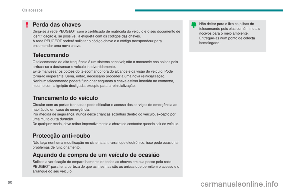 PEUGEOT 5008 2016 Manual de utilização (in Portuguese) 50
5008_pt_Chap02_ouvertures_ed01-2015
Perda das chaves
Dirija-se à rede PEUGEOT com o certificado de matrícula do veículo e o seu documento de
identificação e, se possível, a etiqueta com os c PEUGEOT 5008 2016 Manual de utilização (in Portuguese) 50
5008_pt_Chap02_ouvertures_ed01-2015
Perda das chaves
Dirija-se à rede PEUGEOT com o certificado de matrícula do veículo e o seu documento de
identificação e, se possível, a etiqueta com os c