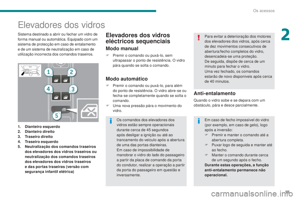 PEUGEOT 5008 2016 Manual de utilização (in Portuguese) 53
5008_pt_Chap02_ouvertures_ed01-2015
Elevadores dos vidros
1. Dianteiro esquerdo
2. Dianteiro direito
3.
T
raseiro direito
4.
T
raseiro esquerdo
5.
N
eutralização dos comandos traseiros
dos PEUGEOT 5008 2016 Manual de utilização (in Portuguese) 53
5008_pt_Chap02_ouvertures_ed01-2015
Elevadores dos vidros
1. Dianteiro esquerdo
2. Dianteiro direito
3.
T
raseiro direito
4.
T
raseiro esquerdo
5.
N
eutralização dos comandos traseiros
dos