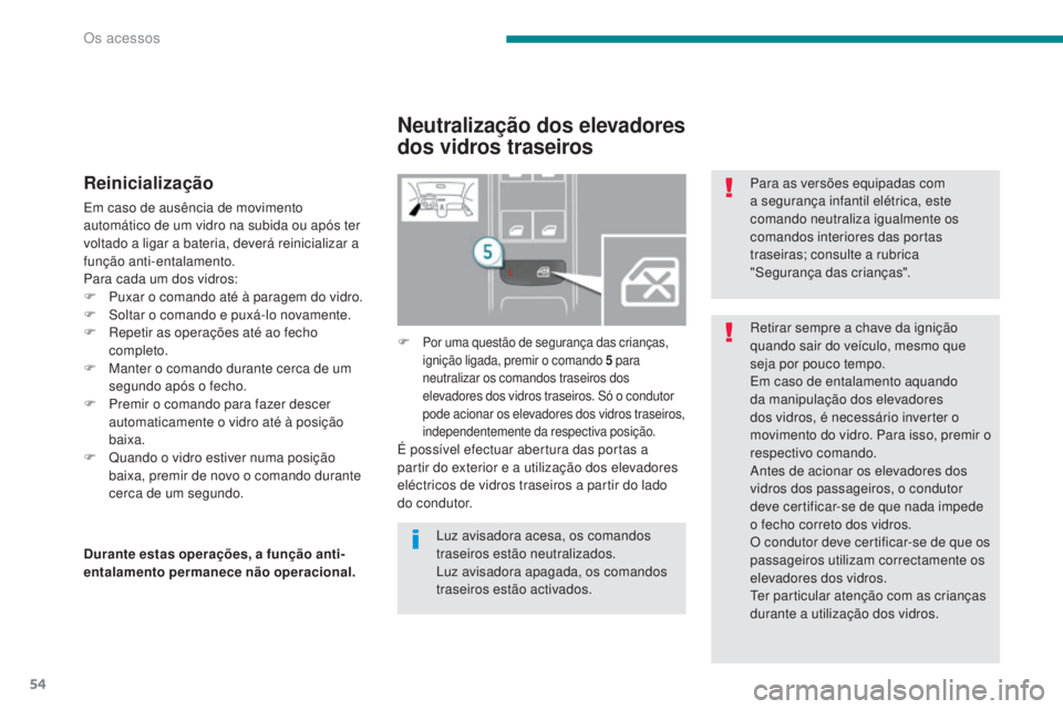 PEUGEOT 5008 2016 Manual de utilização (in Portuguese) 54
5008_pt_Chap02_ouvertures_ed01-2015
Reinicialização
Em caso de ausência de movimento
automático de um vidro na subida ou após ter
voltado a ligar a bateria, deverá reinicializar a
função PEUGEOT 5008 2016 Manual de utilização (in Portuguese) 54
5008_pt_Chap02_ouvertures_ed01-2015
Reinicialização
Em caso de ausência de movimento
automático de um vidro na subida ou após ter
voltado a ligar a bateria, deverá reinicializar a
função