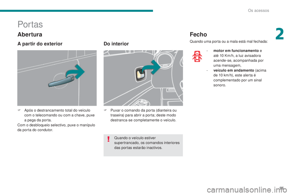 PEUGEOT 5008 2016 Manual de utilização (in Portuguese) 55
5008_pt_Chap02_ouvertures_ed01-2015
Por tas
F Após o destrancamento total do veículo com o telecomando ou com a chave, puxe
a pega da porta.
Com o desbloqueio selectivo, puxe o manípulo
da por PEUGEOT 5008 2016 Manual de utilização (in Portuguese) 55
5008_pt_Chap02_ouvertures_ed01-2015
Por tas
F Após o destrancamento total do veículo com o telecomando ou com a chave, puxe
a pega da porta.
Com o desbloqueio selectivo, puxe o manípulo
da por