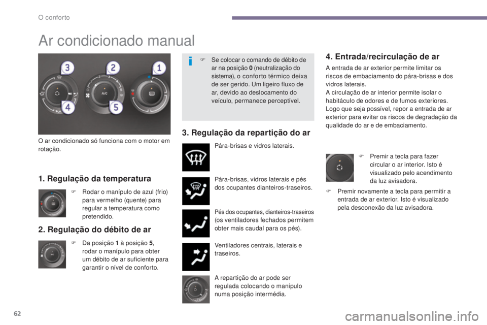 PEUGEOT 5008 2016 Manual de utilização (in Portuguese) 62
5008_pt_Chap03_confort_ed01-2015
2. Regulação do débito de ar
F Da posição 1 à posição 5,
rodar o manípulo para obter
um débito de ar suficiente para
garantir o nível de conforto. P PEUGEOT 5008 2016 Manual de utilização (in Portuguese) 62
5008_pt_Chap03_confort_ed01-2015
2. Regulação do débito de ar
F Da posição 1 à posição 5,
rodar o manípulo para obter
um débito de ar suficiente para
garantir o nível de conforto. P