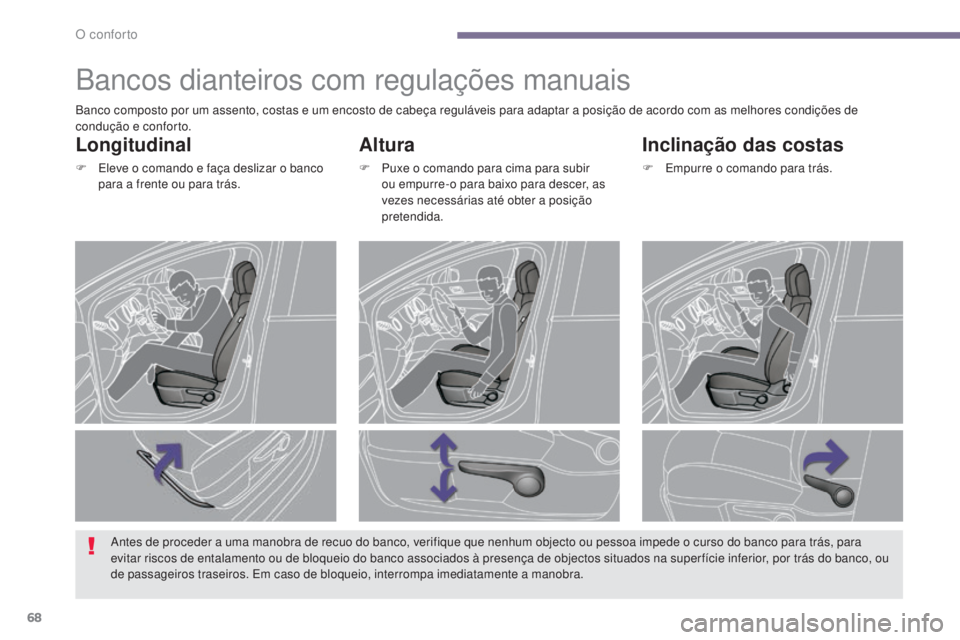 PEUGEOT 5008 2016 Manual de utilização (in Portuguese) 68
5008_pt_Chap03_confort_ed01-2015
Bancos dianteiros com regulações manuais
Altura
F Puxe o comando para cima para subir ou empurre-o para baixo para descer, as
vezes necessárias até obter a pos PEUGEOT 5008 2016 Manual de utilização (in Portuguese) 68
5008_pt_Chap03_confort_ed01-2015
Bancos dianteiros com regulações manuais
Altura
F Puxe o comando para cima para subir ou empurre-o para baixo para descer, as
vezes necessárias até obter a pos
