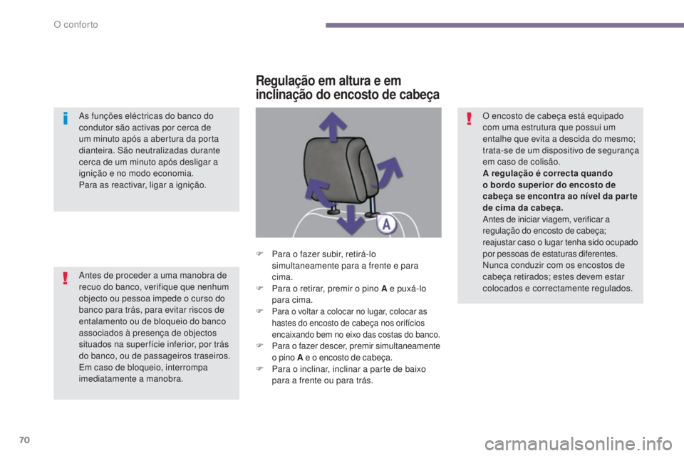 PEUGEOT 5008 2016  Manual de utilização (in Portuguese) 70
5008_pt_Chap03_confort_ed01-2015
Antes de proceder a uma manobra de 
recuo do banco, verifique que nenhum 
objecto ou pessoa impede o curso do 
banco para trás, para evitar riscos de 
entalamento 