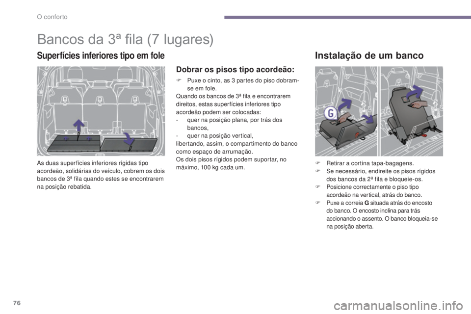 PEUGEOT 5008 2016  Manual de utilização (in Portuguese) 76
5008_pt_Chap03_confort_ed01-2015
Bancos da 3ª fila (7 lugares)
Superfícies inferiores tipo em fole
As duas super fícies inferiores rígidas tipo 
acordeão, solidárias do veículo, cobrem os do