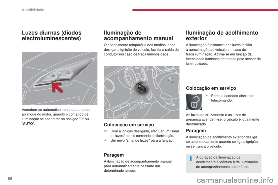 PEUGEOT 5008 2016 Manual de utilização (in Portuguese) 86
5008_pt_Chap04_visibilite_ed01-2015
Iluminação de
acompanhamento manual
O acendimento temporário dos médios, após
desligar a ignição do veículo, facilita a saída do
condutor em caso de PEUGEOT 5008 2016 Manual de utilização (in Portuguese) 86
5008_pt_Chap04_visibilite_ed01-2015
Iluminação de
acompanhamento manual
O acendimento temporário dos médios, após
desligar a ignição do veículo, facilita a saída do
condutor em caso de