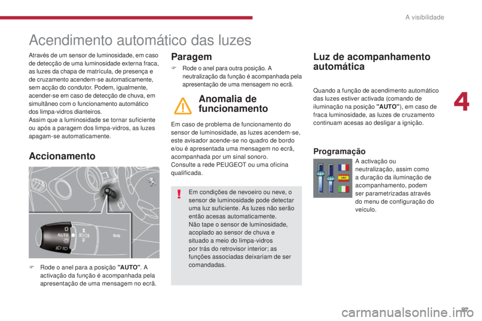 PEUGEOT 5008 2016 Manual de utilização (in Portuguese) 87
5008_pt_Chap04_visibilite_ed01-2015
Acendimento automático das luzes
F Rode o anel para a posição "AUTO". A
activação da função é acompanhada pela
apresentação de uma mensagem n PEUGEOT 5008 2016 Manual de utilização (in Portuguese) 87
5008_pt_Chap04_visibilite_ed01-2015
Acendimento automático das luzes
F Rode o anel para a posição "AUTO". A
activação da função é acompanhada pela
apresentação de uma mensagem n