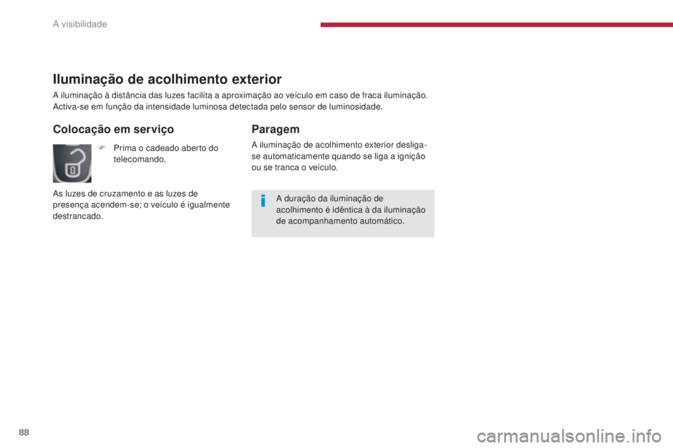 PEUGEOT 5008 2016 Manual de utilização (in Portuguese) 88
5008_pt_Chap04_visibilite_ed01-2015
Iluminação de acolhimento exterior
A iluminação à distância das luzes facilita a aproximação ao veículo em caso de fraca iluminação.
Activa-se em fun PEUGEOT 5008 2016 Manual de utilização (in Portuguese) 88
5008_pt_Chap04_visibilite_ed01-2015
Iluminação de acolhimento exterior
A iluminação à distância das luzes facilita a aproximação ao veículo em caso de fraca iluminação.
Activa-se em fun