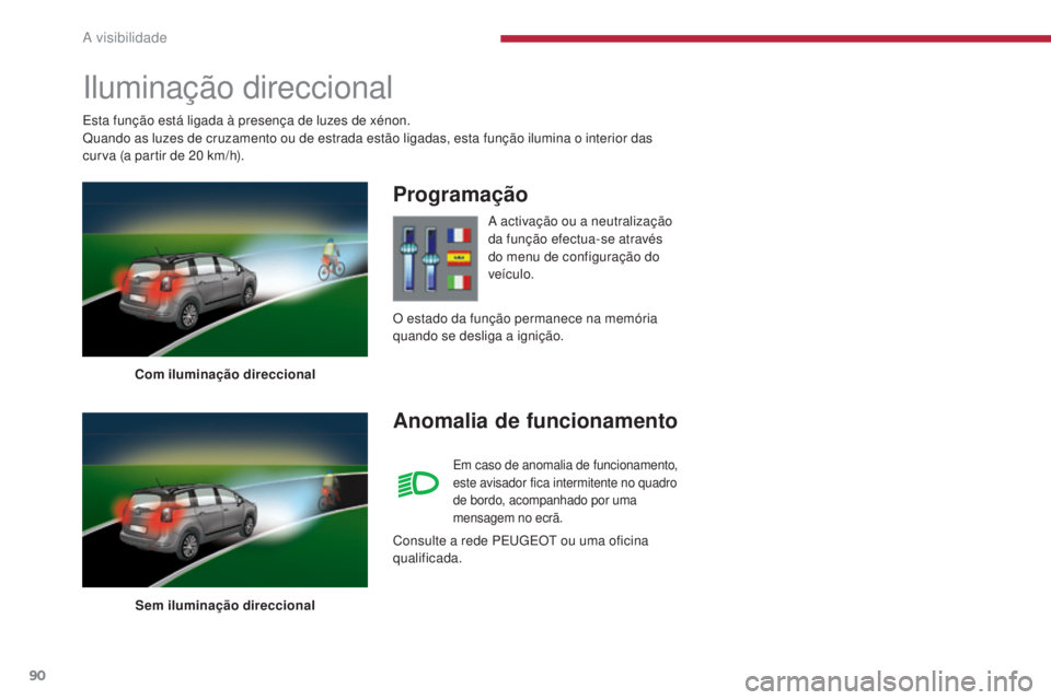 PEUGEOT 5008 2016  Manual de utilização (in Portuguese) 90
5008_pt_Chap04_visibilite_ed01-2015
Iluminação direccional
Com iluminação direccionalSem iluminação direccional
Programação
Anomalia de funcionamento
A activação ou a neutralização 
da 