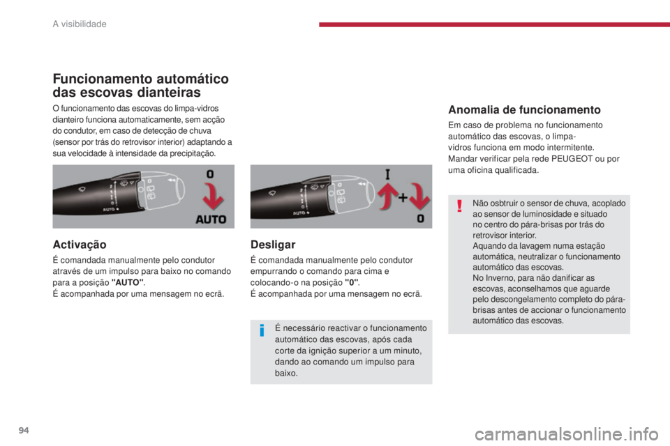 PEUGEOT 5008 2016 Manual de utilização (in Portuguese) 94
5008_pt_Chap04_visibilite_ed01-2015
Funcionamento automático
das escovas dianteiras
O funcionamento das escovas do limpa-vidros
dianteiro funciona automaticamente, sem acção
do condutor, em c PEUGEOT 5008 2016 Manual de utilização (in Portuguese) 94
5008_pt_Chap04_visibilite_ed01-2015
Funcionamento automático
das escovas dianteiras
O funcionamento das escovas do limpa-vidros
dianteiro funciona automaticamente, sem acção
do condutor, em c