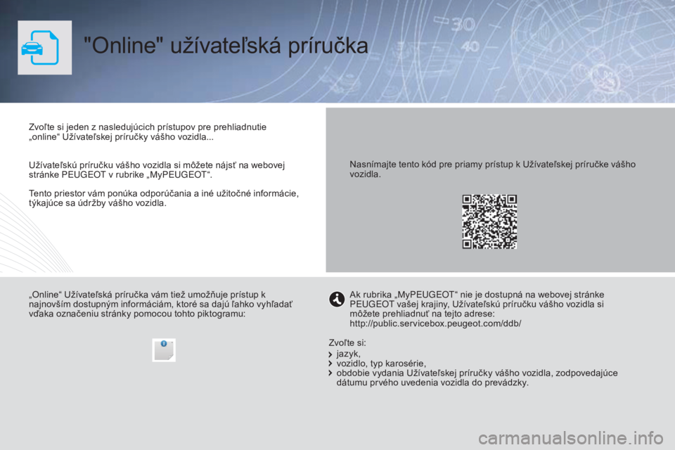 PEUGEOT 5008 2016 Návod na použitie (in Slovakian) 5008_sk_Chap00_Couv-debut_ed01-2015
"Online" užívateľská príručka
Tento priestor vám ponúka odporúčania a iné užitočné informácie,
týkajúce sa údržby vášho vozidla. Zvoľ PEUGEOT 5008 2016 Návod na použitie (in Slovakian) 5008_sk_Chap00_Couv-debut_ed01-2015
"Online" užívateľská príručka
Tento priestor vám ponúka odporúčania a iné užitočné informácie,
týkajúce sa údržby vášho vozidla. Zvoľ