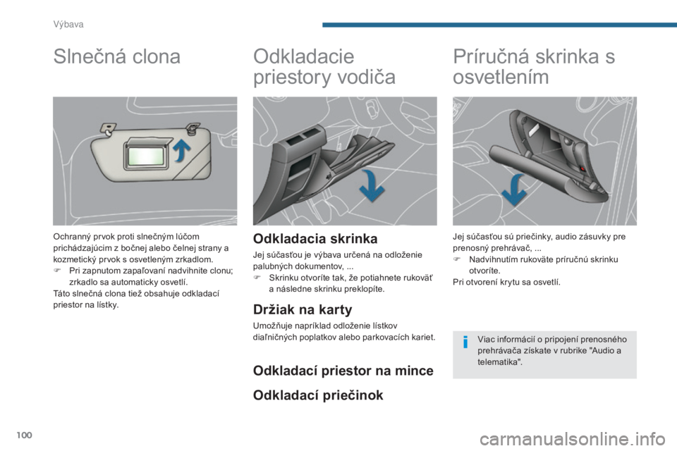 PEUGEOT 5008 2016 Návod na použitie (in Slovakian) 100
5008_sk_Chap05_amenagements_ed01-2015
Odkladacie
priestory vodiča
Odkladacia skrinka
Jej súčasťou je výbava určená na odloženie
palubných dokumentov, ...
F
S
krinku otvoríte tak, že PEUGEOT 5008 2016 Návod na použitie (in Slovakian) 100
5008_sk_Chap05_amenagements_ed01-2015
Odkladacie
priestory vodiča
Odkladacia skrinka
Jej súčasťou je výbava určená na odloženie
palubných dokumentov, ...
F
S
krinku otvoríte tak, že