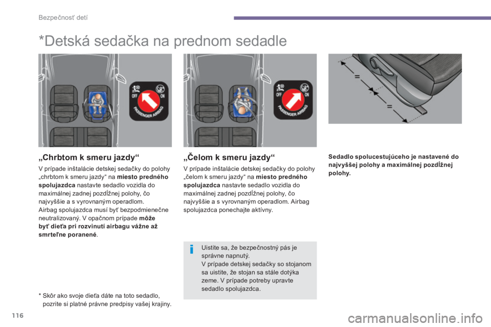 PEUGEOT 5008 2016 Návod na použitie (in Slovakian) 116
5008_sk_Chap06_securite-enfants_ed01-2015
Sedadlo spolucestujúceho je nastavené do
najvyššej polohy a maximálnej pozdĺžnej
polohy.„Čelom k smeru jazdy“
V prípade inštalácie detske PEUGEOT 5008 2016 Návod na použitie (in Slovakian) 116
5008_sk_Chap06_securite-enfants_ed01-2015
Sedadlo spolucestujúceho je nastavené do
najvyššej polohy a maximálnej pozdĺžnej
polohy.„Čelom k smeru jazdy“
V prípade inštalácie detske