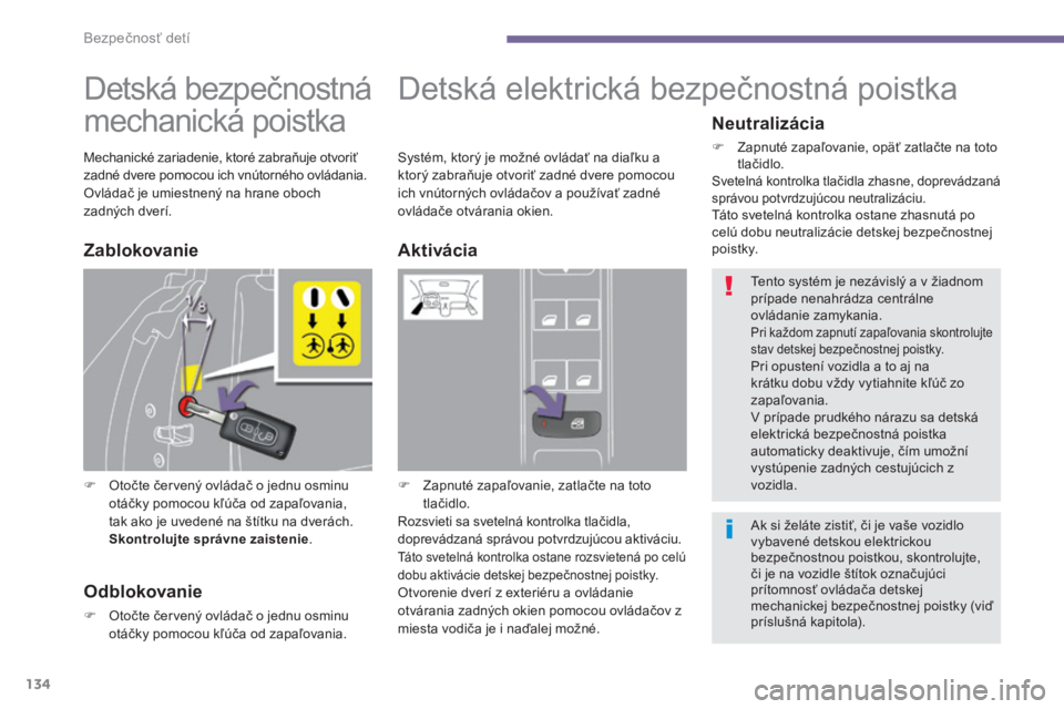 PEUGEOT 5008 2016 Návod na použitie (in Slovakian) 134
5008_sk_Chap06_securite-enfants_ed01-2015
Detská bezpečnostná
mechanická poistka
F Otočte červený ovládač o jednu osminu otáčky pomocou kľúča od zapaľovania,
tak ako je uvedené n PEUGEOT 5008 2016 Návod na použitie (in Slovakian) 134
5008_sk_Chap06_securite-enfants_ed01-2015
Detská bezpečnostná
mechanická poistka
F Otočte červený ovládač o jednu osminu otáčky pomocou kľúča od zapaľovania,
tak ako je uvedené n
