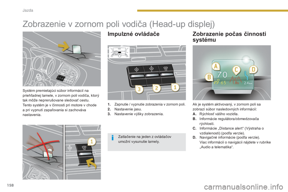 PEUGEOT 5008 2016 Návod na použitie (in Slovakian) 158
5008_sk_Chap08_conduite_ed01-2015
Systém premietajúci súbor informácií na
priehľadnej lamele, v zornom poli vodiča, ktorý
tak môže neprerušovane sledovať cestu.
Tento systém je v č PEUGEOT 5008 2016 Návod na použitie (in Slovakian) 158
5008_sk_Chap08_conduite_ed01-2015
Systém premietajúci súbor informácií na
priehľadnej lamele, v zornom poli vodiča, ktorý
tak môže neprerušovane sledovať cestu.
Tento systém je v č