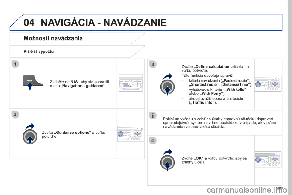 PEUGEOT 5008 2016 Návod na použitie (in Slovakian) 04
287
5008_sk_Chap12b_RT6-2-8_ed01-2015
Možnosti navádzania
Kritériá výpočtuZvoľte „Guidance options “ a voľbu
potvrďte.
Zvoľte „OK“ a voľbu potvrďte, aby sa
zmeny uložili.
Zvo PEUGEOT 5008 2016 Návod na použitie (in Slovakian) 04
287
5008_sk_Chap12b_RT6-2-8_ed01-2015
Možnosti navádzania
Kritériá výpočtuZvoľte „Guidance options “ a voľbu
potvrďte.
Zvoľte „OK“ a voľbu potvrďte, aby sa
zmeny uložili.
Zvo