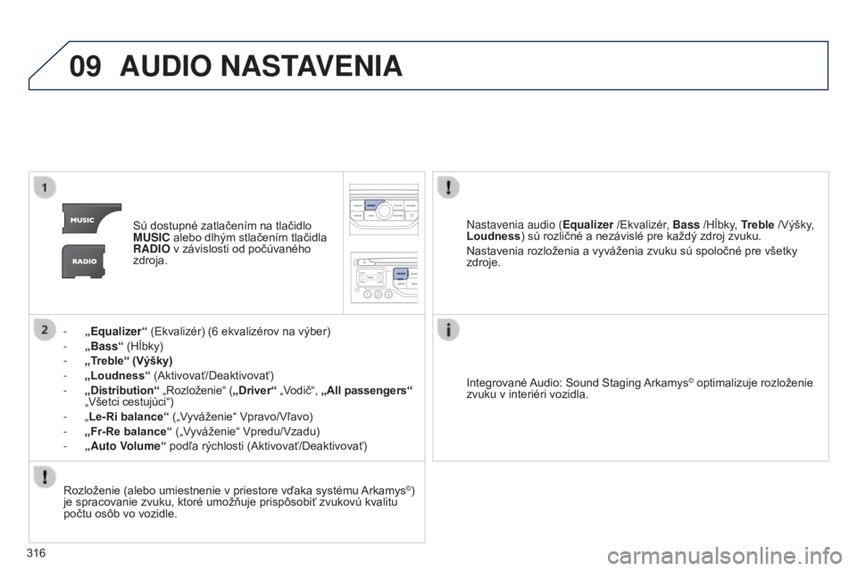 PEUGEOT 5008 2016 Návod na použitie (in Slovakian) 09
316
5008_sk_Chap12b_RT6-2-8_ed01-2015
AUDIO NASTAVENIA
Sú dostupné zatlačením na tlačidlo
MUSIC alebo dlhým stlačením tlačidla
RADIO v závislosti od počúvaného
zdroja.
-
„
Equa PEUGEOT 5008 2016 Návod na použitie (in Slovakian) 09
316
5008_sk_Chap12b_RT6-2-8_ed01-2015
AUDIO NASTAVENIA
Sú dostupné zatlačením na tlačidlo
MUSIC alebo dlhým stlačením tlačidla
RADIO v závislosti od počúvaného
zdroja.
-
„
Equa
