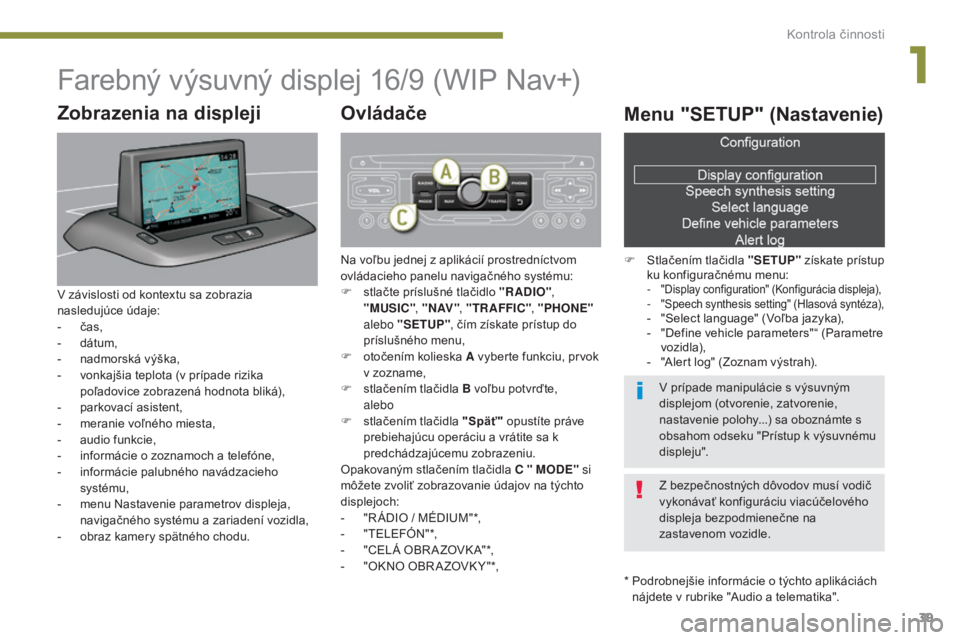PEUGEOT 5008 2016 Návod na použitie (in Slovakian) 39
5008_sk _Chap01_controle- marche_ed01-2015
Farebný výsuvný displej 16/9 (WIP Nav+)
* Podrobnejšie informácie o týchto aplikáciách nájdete v rubrike "Audio a telematika".
Zobrazeni PEUGEOT 5008 2016 Návod na použitie (in Slovakian) 39
5008_sk _Chap01_controle- marche_ed01-2015
Farebný výsuvný displej 16/9 (WIP Nav+)
* Podrobnejšie informácie o týchto aplikáciách nájdete v rubrike "Audio a telematika".
Zobrazeni