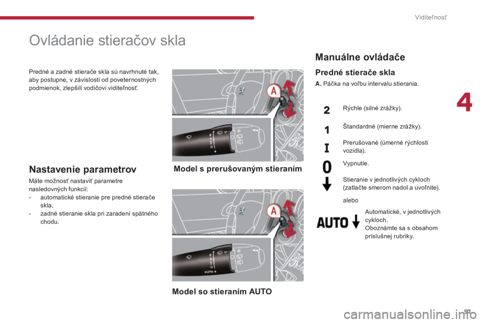 PEUGEOT 5008 2016 Návod na použitie (in Slovakian) 91
5008_sk_Chap04_visibilite_ed01-2015
Ovládanie stieračov skla
Model s prerušovaným stieraním
Model so stieraním AUTONastavenie parametrov
Máte možnosť nastaviť parametre
nasledovných fun PEUGEOT 5008 2016 Návod na použitie (in Slovakian) 91
5008_sk_Chap04_visibilite_ed01-2015
Ovládanie stieračov skla
Model s prerušovaným stieraním
Model so stieraním AUTONastavenie parametrov
Máte možnosť nastaviť parametre
nasledovných fun