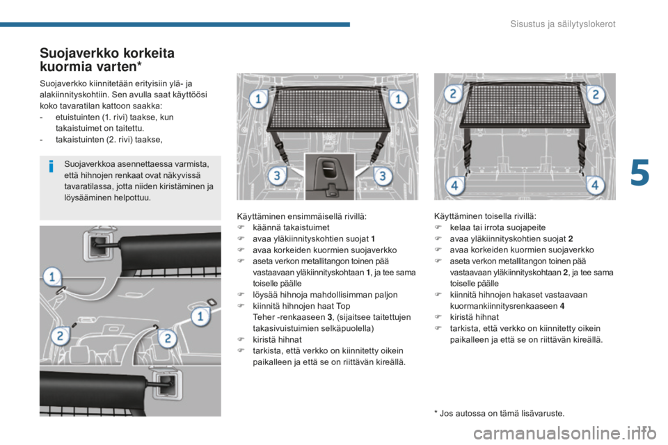 PEUGEOT 5008 2016 Omistajan Käsikirja (in Finnish) 111
5008_fi_Chap05_amenagements_ed01-2015
Suojaverkko korkeita
kuormia varten*
Käyttäminen ensimmäisellä rivillä:
F kää nnä takaistuimet
F
a
vaa yläkiinnityskohtien suojat 1
F
a
vaa ko PEUGEOT 5008 2016 Omistajan Käsikirja (in Finnish) 111
5008_fi_Chap05_amenagements_ed01-2015
Suojaverkko korkeita
kuormia varten*
Käyttäminen ensimmäisellä rivillä:
F kää nnä takaistuimet
F
a
vaa yläkiinnityskohtien suojat 1
F
a
vaa ko
