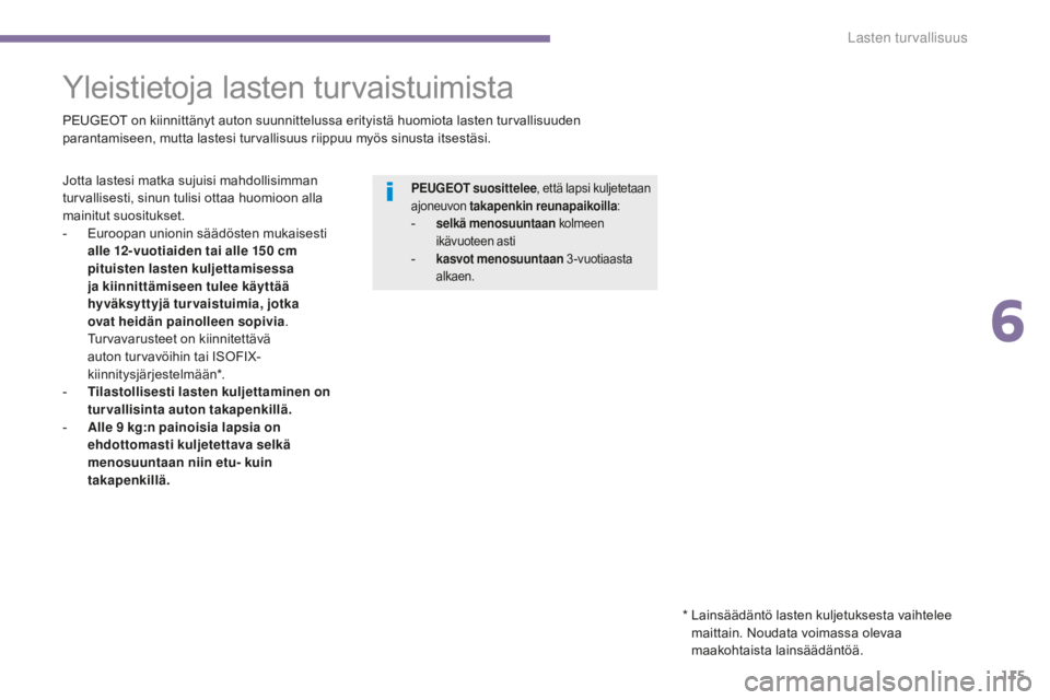 PEUGEOT 5008 2016 Omistajan Käsikirja (in Finnish) 115
5008_fi_Chap06_securite-enfants_ed01-2015
Yleistietoja lasten turvaistuimista
PEUGEOT on kiinnittänyt auton suunnittelussa erityistä huomiota lasten turvallisuuden
parantamiseen, mutta lastesi PEUGEOT 5008 2016 Omistajan Käsikirja (in Finnish) 115
5008_fi_Chap06_securite-enfants_ed01-2015
Yleistietoja lasten turvaistuimista
PEUGEOT on kiinnittänyt auton suunnittelussa erityistä huomiota lasten turvallisuuden
parantamiseen, mutta lastesi