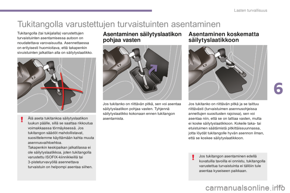PEUGEOT 5008 2016 Omistajan Käsikirja (in Finnish) 121
5008_fi_Chap06_securite-enfants_ed01-2015
Tukitangolla varustettujen turvaistuinten asentaminen
Jos tukitanko on riittävän pitkä, sen voi asentaa
säilytyslaatikon pohjaa vasten. Tyhjennä
s PEUGEOT 5008 2016 Omistajan Käsikirja (in Finnish) 121
5008_fi_Chap06_securite-enfants_ed01-2015
Tukitangolla varustettujen turvaistuinten asentaminen
Jos tukitanko on riittävän pitkä, sen voi asentaa
säilytyslaatikon pohjaa vasten. Tyhjennä
s
