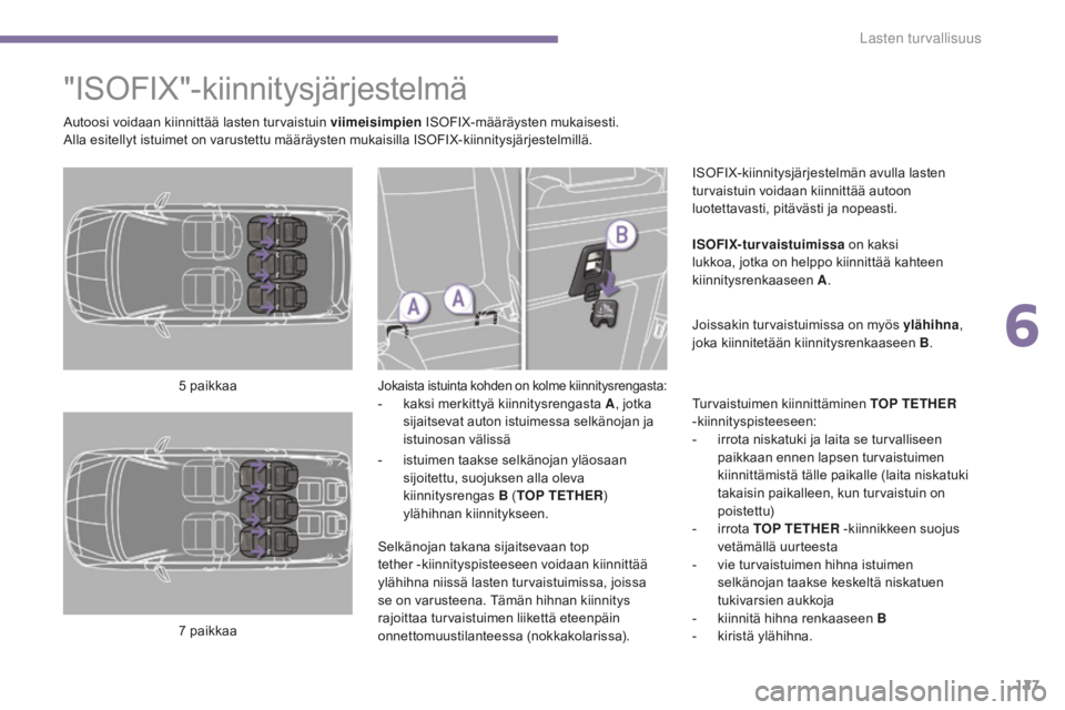 PEUGEOT 5008 2016 Omistajan Käsikirja (in Finnish) 127
5008_fi_Chap06_securite-enfants_ed01-2015
"ISOFIX"-kiinnitysjärjestelmä
Jokaista istuinta kohden on kolme kiinnitysrengasta:- kaksi merkittyä kiinnitysrengasta A, jotka
sijaitsevat aut PEUGEOT 5008 2016 Omistajan Käsikirja (in Finnish) 127
5008_fi_Chap06_securite-enfants_ed01-2015
"ISOFIX"-kiinnitysjärjestelmä
Jokaista istuinta kohden on kolme kiinnitysrengasta:- kaksi merkittyä kiinnitysrengasta A, jotka
sijaitsevat aut