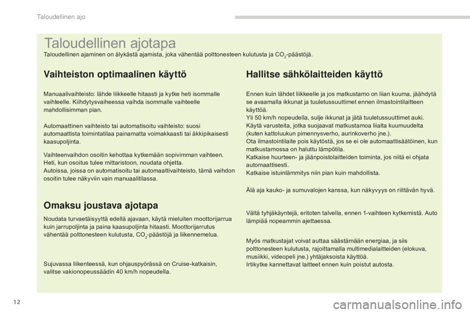 PEUGEOT 5008 2016  Omistajan Käsikirja (in Finnish) 12
5008_fi_Chap00c_eco-conduite_ed01-2015
Taloudellinen ajotapa
Taloudellinen ajaminen on älykästä ajamista, joka vähentää polttonesteen kulutusta ja CO2-päästöjä.
Vaihteiston optimaalinen k