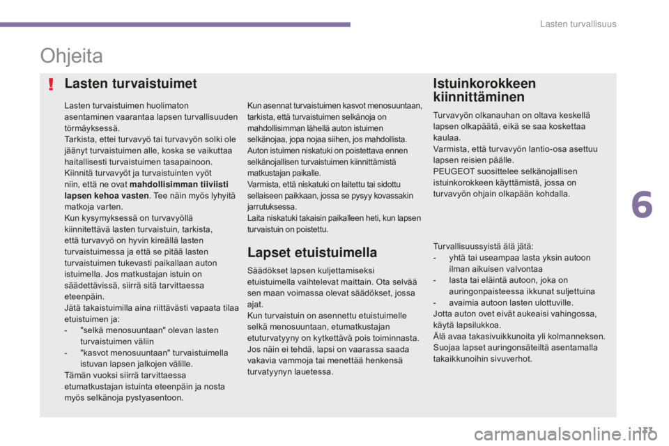 PEUGEOT 5008 2016 Omistajan Käsikirja (in Finnish) 133
5008_fi_Chap06_securite-enfants_ed01-2015
Ohjeita
Lasten turvaistuimet
Lasten turvaistuimen huolimaton
asentaminen vaarantaa lapsen turvallisuuden
törmäyksessä.
Tarkista, ettei turvavyö tai PEUGEOT 5008 2016 Omistajan Käsikirja (in Finnish) 133
5008_fi_Chap06_securite-enfants_ed01-2015
Ohjeita
Lasten turvaistuimet
Lasten turvaistuimen huolimaton
asentaminen vaarantaa lapsen turvallisuuden
törmäyksessä.
Tarkista, ettei turvavyö tai