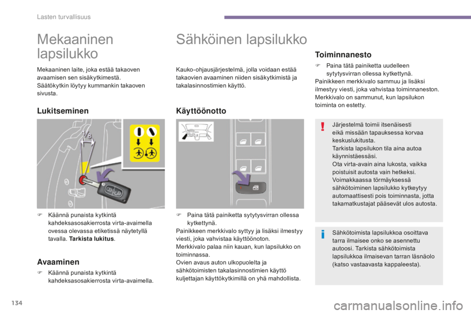 PEUGEOT 5008 2016 Omistajan Käsikirja (in Finnish) 134
5008_fi_Chap06_securite-enfants_ed01-2015
Mekaaninen
lapsilukko
F Käännä punaista kytkintä kahdeksasosakierrosta virta-avaimella
ovessa olevassa etiketissä näytetyllä
tavalla. Tarkista PEUGEOT 5008 2016 Omistajan Käsikirja (in Finnish) 134
5008_fi_Chap06_securite-enfants_ed01-2015
Mekaaninen
lapsilukko
F Käännä punaista kytkintä kahdeksasosakierrosta virta-avaimella
ovessa olevassa etiketissä näytetyllä
tavalla. Tarkista