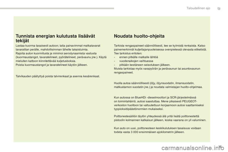PEUGEOT 5008 2016  Omistajan Käsikirja (in Finnish) 13
5008_fi_Chap00c_eco-conduite_ed01-2015
Tunnista energian kulutusta lisäävät 
tekijät
Lastaa kuorma tasaisesti autoon; laita painavimmat matkatavarat 
tavaratilan perälle, mahdollisimman lähel