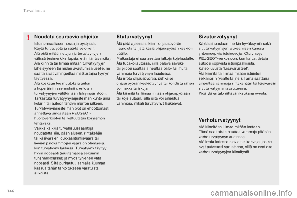 PEUGEOT 5008 2016 Omistajan Käsikirja (in Finnish) 146
5008_fi_Chap07_securite_ed01-2015
Noudata seuraavia ohjeita:
Istu normaaliasennossa ja pystyssä.
Käytä turvavyötä ja säädä se oikein.
Älä pidä mitään istujan ja turvatyynyjen
väliss PEUGEOT 5008 2016 Omistajan Käsikirja (in Finnish) 146
5008_fi_Chap07_securite_ed01-2015
Noudata seuraavia ohjeita:
Istu normaaliasennossa ja pystyssä.
Käytä turvavyötä ja säädä se oikein.
Älä pidä mitään istujan ja turvatyynyjen
väliss
