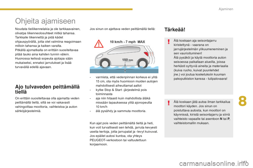 PEUGEOT 5008 2016 Omistajan Käsikirja (in Finnish) 147
5008_fi_Chap08_conduite_ed01-2015
Ohjeita ajamiseen
Noudata tieliikennelakia ja ole tarkkaavainen,
olivatpa liikenneolosuhteet mitkä tahansa.
Tarkkaile liikennettä ja pidä kädet
ohjauspyörà PEUGEOT 5008 2016 Omistajan Käsikirja (in Finnish) 147
5008_fi_Chap08_conduite_ed01-2015
Ohjeita ajamiseen
Noudata tieliikennelakia ja ole tarkkaavainen,
olivatpa liikenneolosuhteet mitkä tahansa.
Tarkkaile liikennettä ja pidä kädet
ohjauspyörÃ